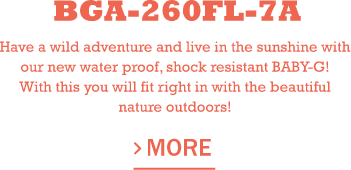 Have a wild adventure and live in the sunshine with our new water proof, shock resistant BABY-G! With this you will fit right in with the beautiful nature outdoors!